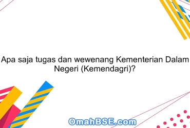 Apa saja tugas dan wewenang Kementerian Dalam Negeri (Kemendagri)?