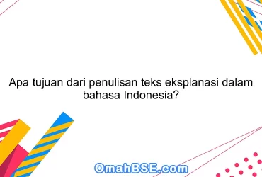 Apa tujuan dari penulisan teks eksplanasi dalam bahasa Indonesia?