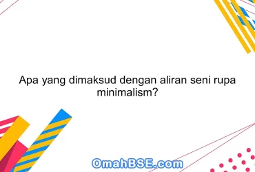 Apa yang dimaksud dengan aliran seni rupa minimalism?