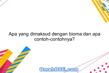 Apa yang dimaksud dengan bioma dan apa contoh-contohnya?