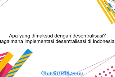 Apa yang dimaksud dengan desentralisasi? Bagaimana implementasi desentralisasi di Indonesia?