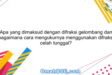 Apa yang dimaksud dengan difraksi gelombang dan bagaimana cara mengukurnya menggunakan difraksi celah tunggal?