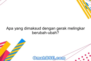 Apa yang dimaksud dengan gerak melingkar berubah-ubah?
