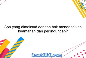 Apa yang dimaksud dengan hak mendapatkan keamanan dan perlindungan?