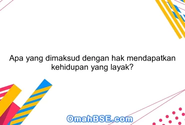 Apa yang dimaksud dengan hak mendapatkan kehidupan yang layak?