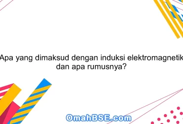 Apa yang dimaksud dengan induksi elektromagnetik dan apa rumusnya?