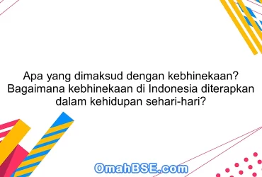 Apa yang dimaksud dengan kebhinekaan? Bagaimana kebhinekaan di Indonesia diterapkan dalam kehidupan sehari-hari?