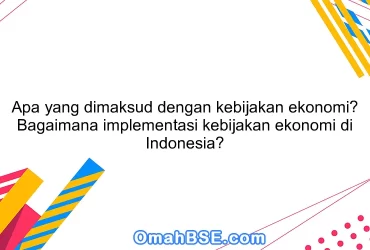 Apa yang dimaksud dengan kebijakan ekonomi? Bagaimana implementasi kebijakan ekonomi di Indonesia?