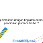 Apa yang dimaksud dengan kegiatan outbond dalam pendidikan jasmani di SMP?