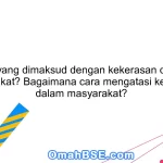 Apa yang dimaksud dengan kekerasan dalam masyarakat? Bagaimana cara mengatasi kekerasan dalam masyarakat?