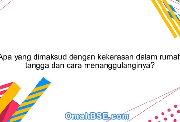 Apa yang dimaksud dengan kekerasan dalam rumah tangga dan cara menanggulanginya?