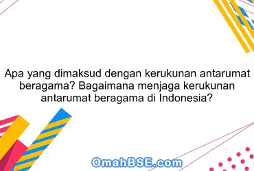 Apa yang dimaksud dengan kerukunan antarumat beragama? Bagaimana menjaga kerukunan antarumat beragama di Indonesia?