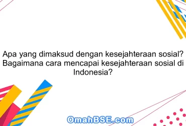 Apa yang dimaksud dengan kesejahteraan sosial? Bagaimana cara mencapai kesejahteraan sosial di Indonesia?