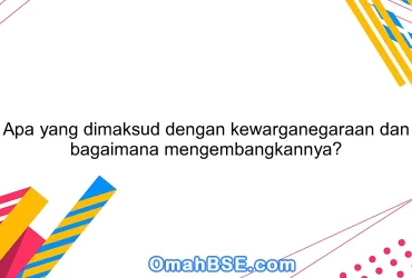 Apa yang dimaksud dengan kewarganegaraan dan bagaimana mengembangkannya?