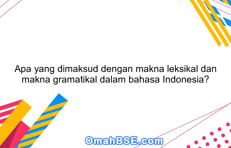 Apa yang dimaksud dengan makna leksikal dan makna gramatikal dalam bahasa Indonesia?