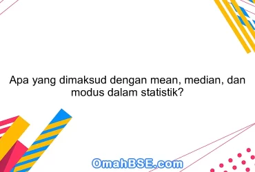Apa yang dimaksud dengan mean, median, dan modus dalam statistik?