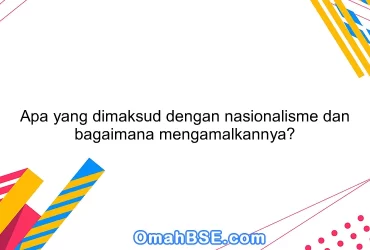 Apa yang dimaksud dengan nasionalisme dan bagaimana mengamalkannya?