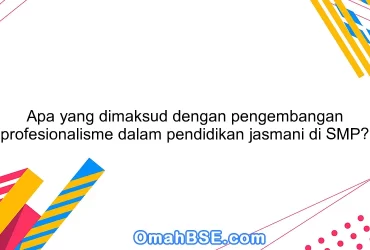 Apa yang dimaksud dengan pengembangan profesionalisme dalam pendidikan jasmani di SMP?