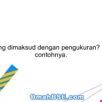 Apa yang dimaksud dengan pengukuran? Berikan contohnya.