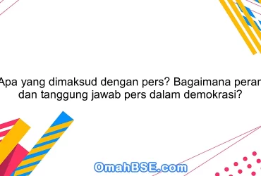 Apa yang dimaksud dengan pers? Bagaimana peran dan tanggung jawab pers dalam demokrasi?