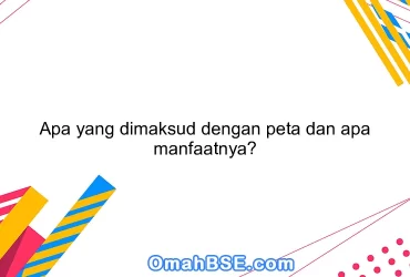 Apa yang dimaksud dengan peta dan apa manfaatnya?