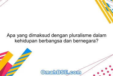 Apa yang dimaksud dengan pluralisme dalam kehidupan berbangsa dan bernegara?
