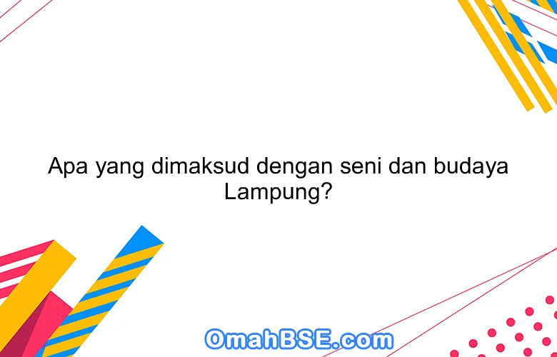 Apa yang dimaksud dengan seni dan budaya Lampung?