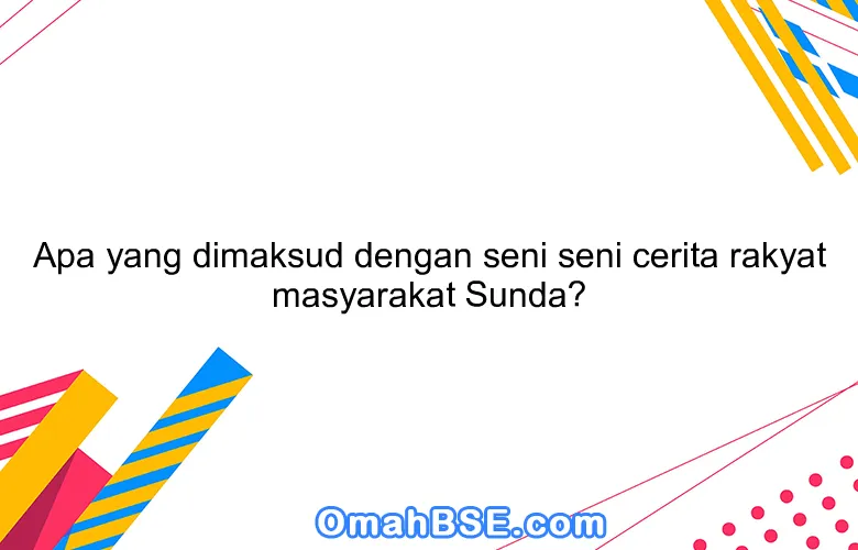 Apa yang dimaksud dengan seni seni cerita rakyat masyarakat Sunda?