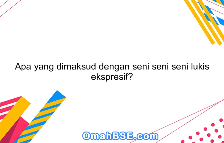Apa Yang Membedakan Seni Ekspresif Dan Seni Dekoratif?