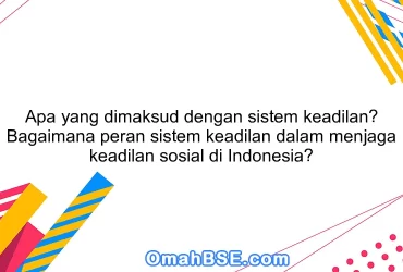 Apa yang dimaksud dengan sistem keadilan? Bagaimana peran sistem keadilan dalam menjaga keadilan sosial di Indonesia?