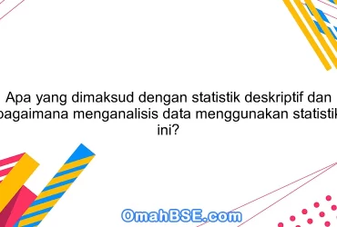 Apa yang dimaksud dengan statistik deskriptif dan bagaimana menganalisis data menggunakan statistik ini?