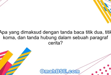 Apa yang dimaksud dengan tanda baca titik dua, titik koma, dan tanda hubung dalam sebuah paragraf cerita?