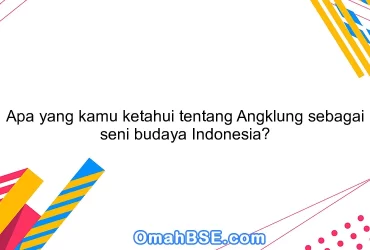 Apa yang kamu ketahui tentang Angklung sebagai seni budaya Indonesia?