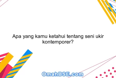 Apa yang kamu ketahui tentang seni ukir kontemporer?