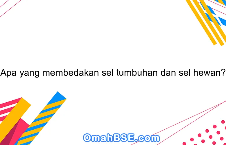 Apa yang membedakan sel tumbuhan dan sel hewan?