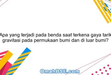 Apa yang terjadi pada benda saat terkena gaya tarik gravitasi pada permukaan bumi dan di luar bumi?