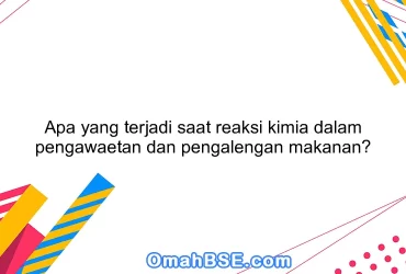 Apa yang terjadi saat reaksi kimia dalam pengawaetan dan pengalengan makanan?
