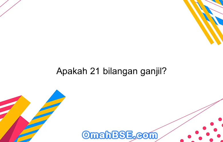 Apakah 21 bilangan ganjil?