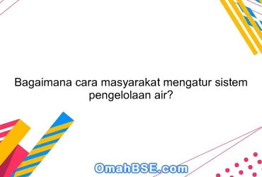 Bagaimana cara masyarakat mengatur sistem pengelolaan air?