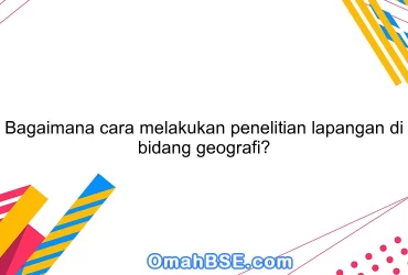 Bagaimana cara melakukan penelitian lapangan di bidang geografi?