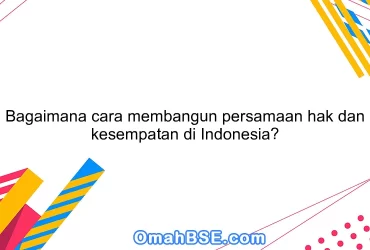 Bagaimana cara membangun persamaan hak dan kesempatan di Indonesia?