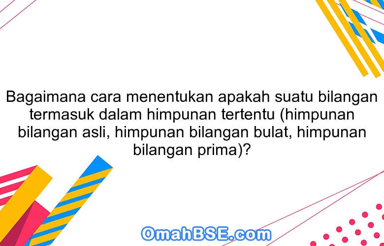 Bagaimana cara menentukan apakah suatu bilangan termasuk dalam himpunan tertentu (himpunan bilangan asli, himpunan bilangan bulat, himpunan bilangan prima)?