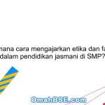 Bagaimana cara mengajarkan etika dan fair play dalam pendidikan jasmani di SMP?