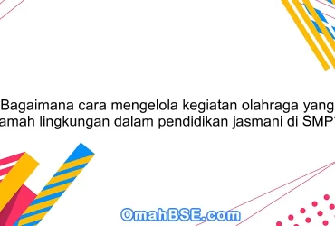Bagaimana cara mengelola kegiatan olahraga yang ramah lingkungan dalam pendidikan jasmani di SMP?