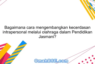 Bagaimana cara mengembangkan kecerdasan intrapersonal melalui olahraga dalam Pendidikan Jasmani?