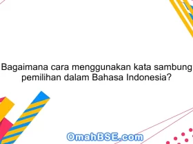 Bagaimana cara menggunakan kata sambung pemilihan dalam Bahasa Indonesia?