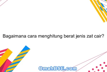 Bagaimana cara menghitung berat jenis zat cair?