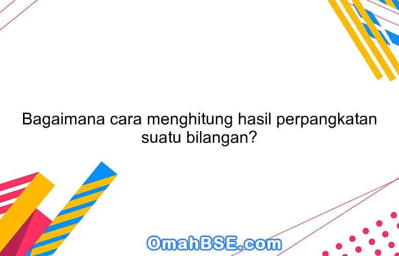 Bagaimana cara menghitung hasil perpangkatan suatu bilangan?