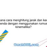 Bagaimana cara menghitung jarak dan kecepatan suatu benda dengan menggunakan rumus-rumus kinematika?