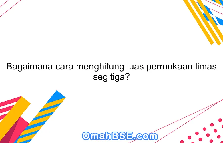 Bagaimana cara menghitung luas permukaan limas segitiga?